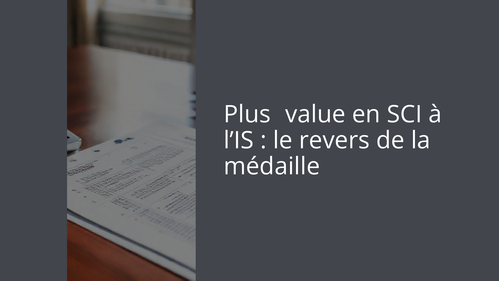 Plus‑value en SCI à l’IS : le revers de la médaille
