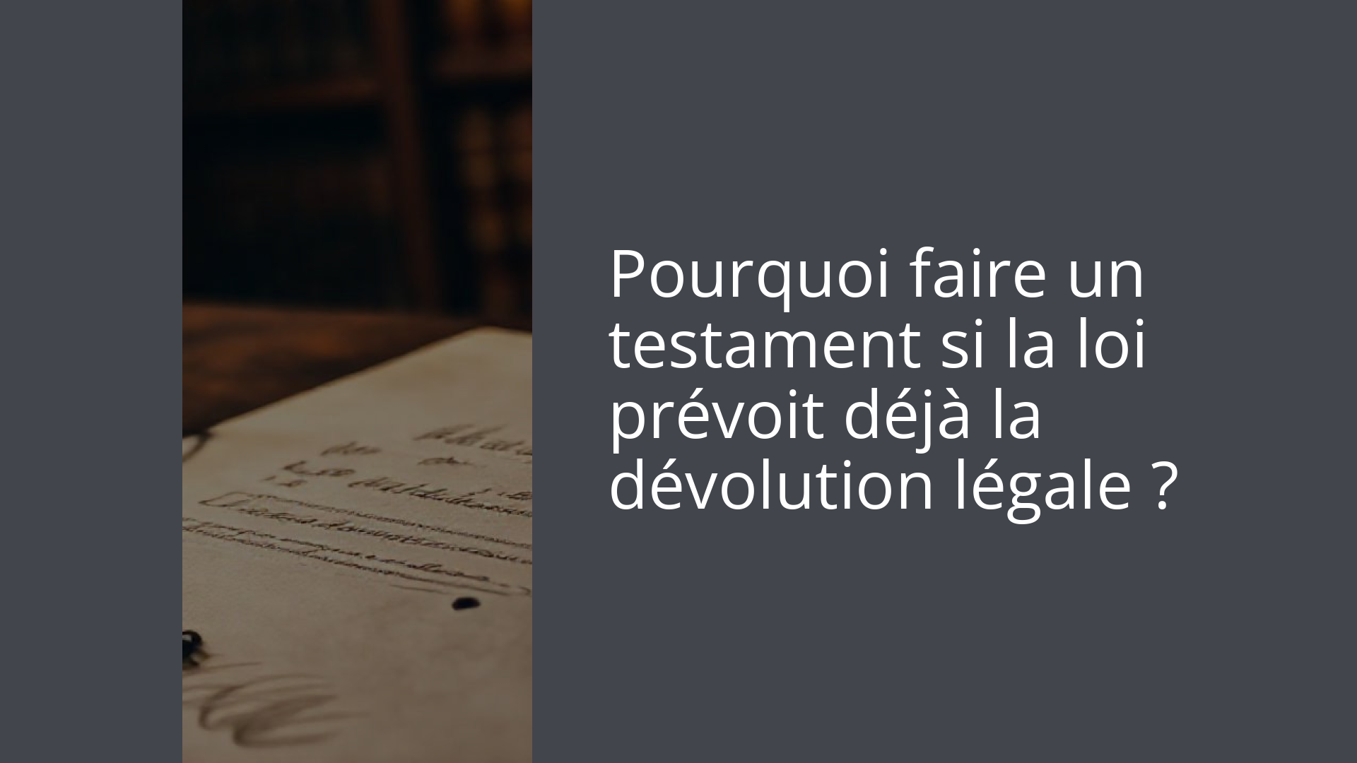 Pourquoi faire un testament si la loi prévoit déjà la dévolution légale ?