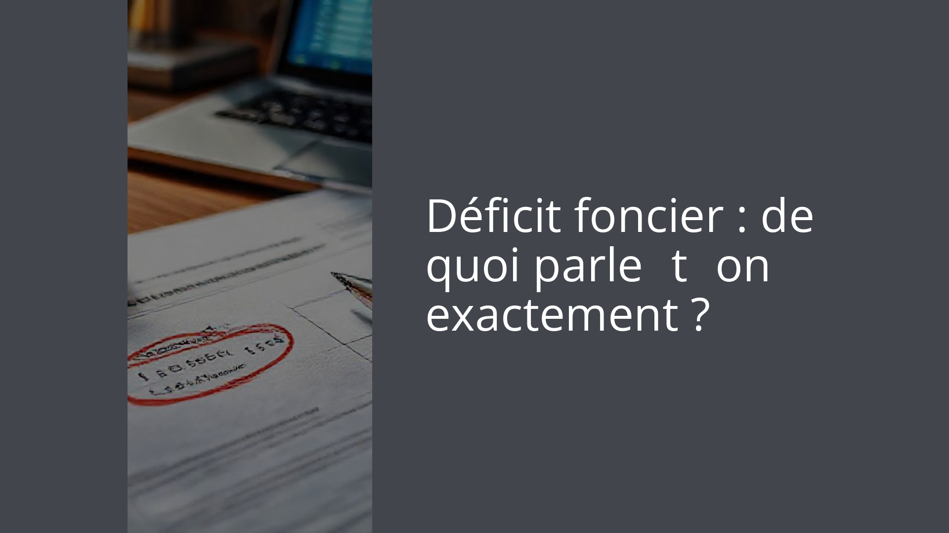 Déficit foncier : de quoi parle‑t‑on exactement ?