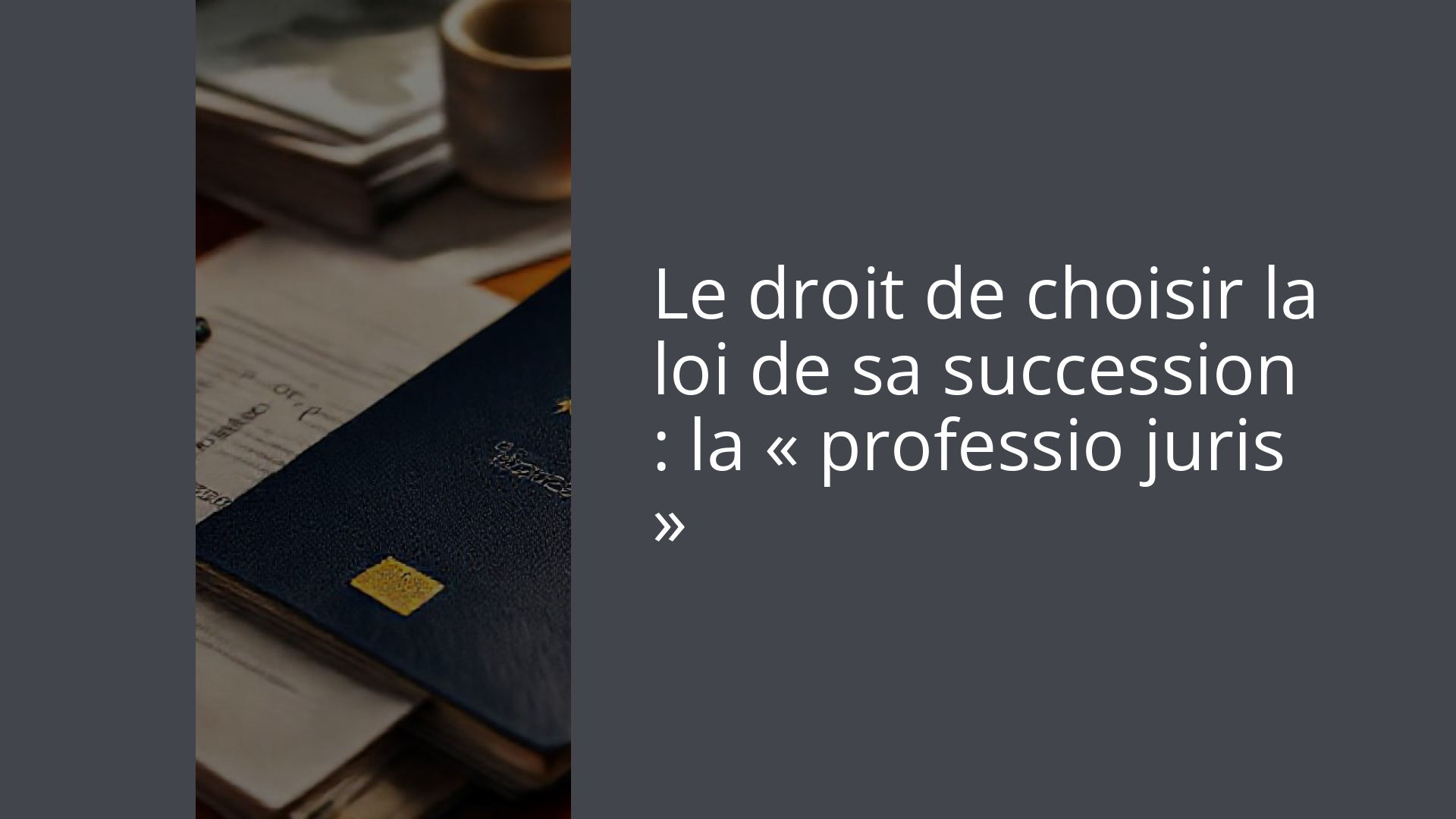 Le droit de choisir la loi de sa succession : la « professio juris »