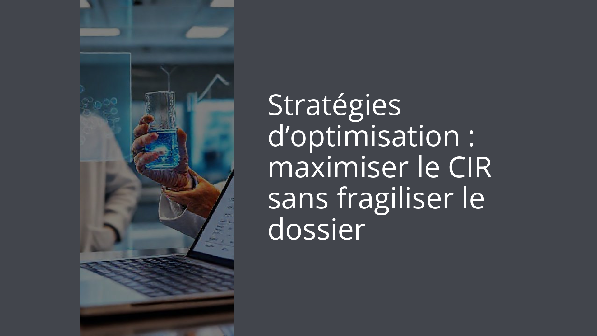 Stratégies d’optimisation : maximiser le CIR sans fragiliser le dossier