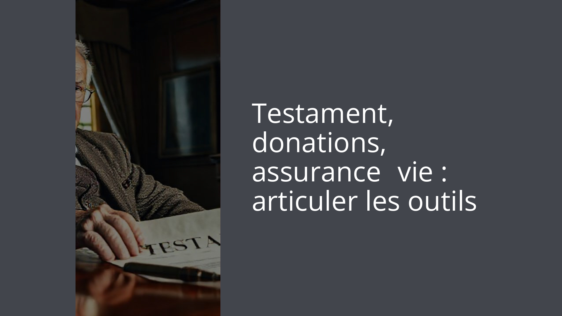 Testament, donations, assurance‑vie : articuler les outils