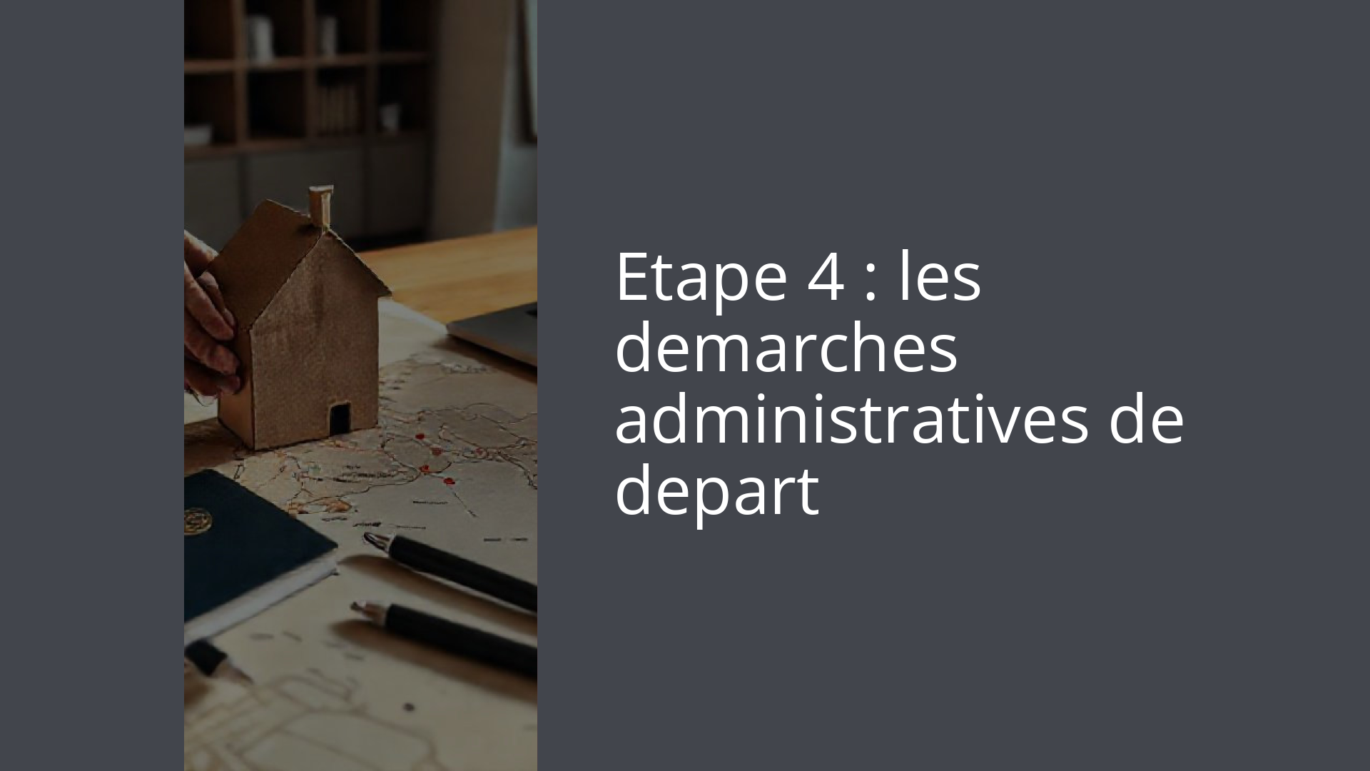 Etape 4 : les demarches administratives de depart