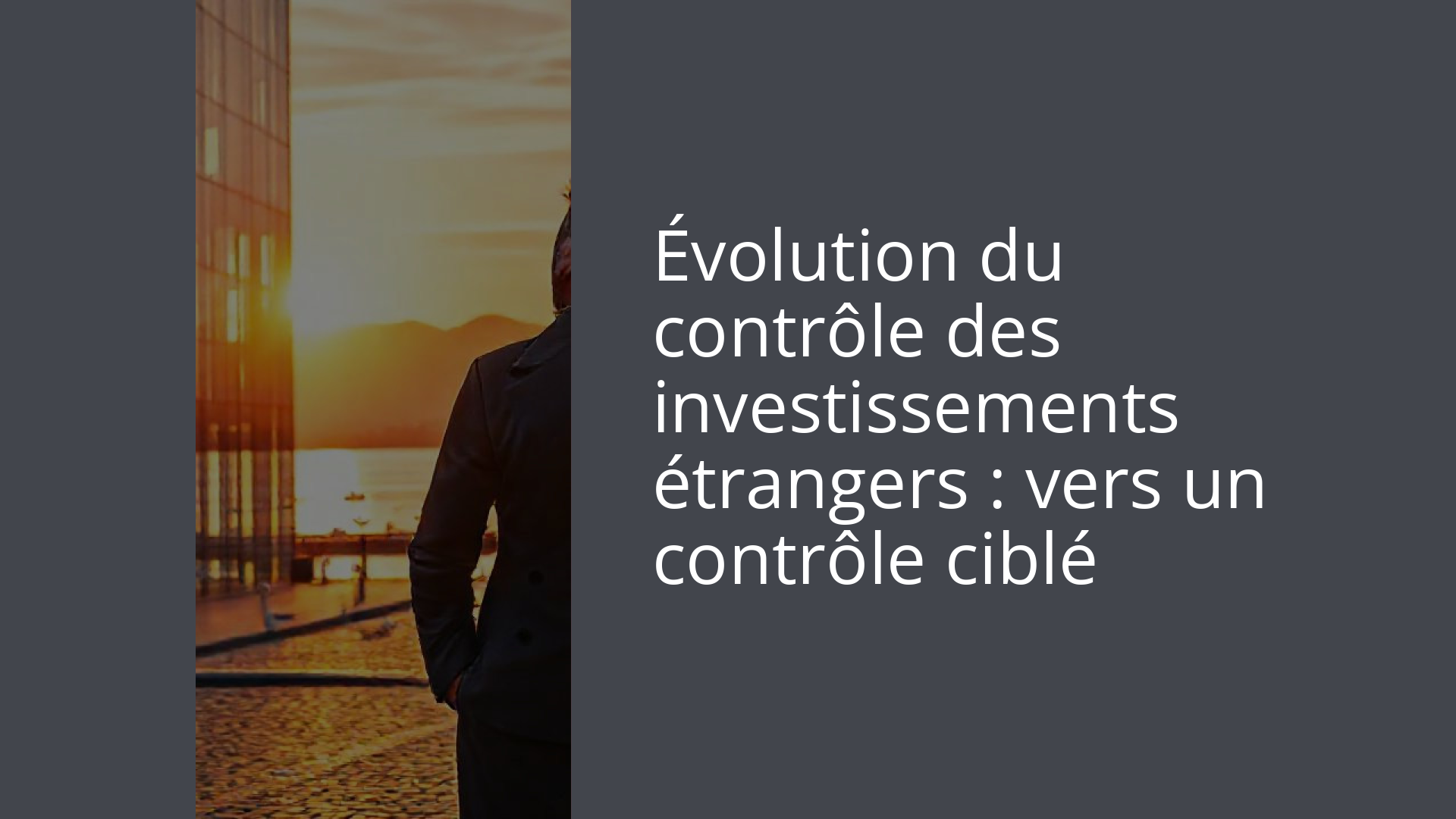 Évolution du contrôle des investissements étrangers : vers un contrôle ciblé