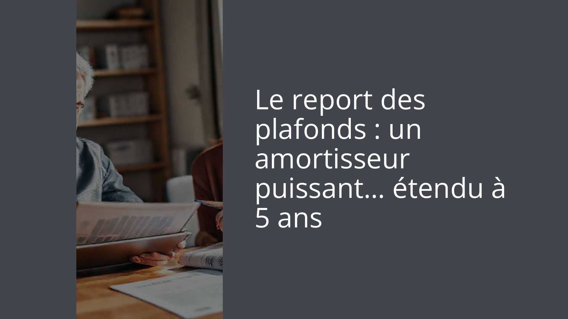 Le report des plafonds : un amortisseur puissant… étendu à 5 ans