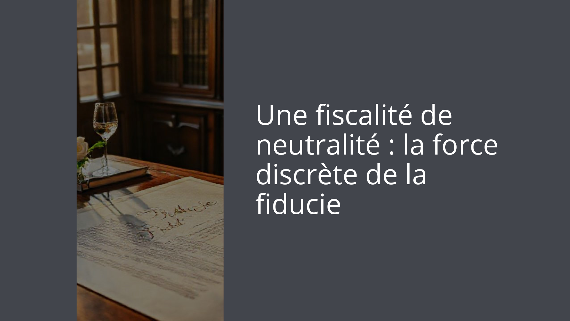 Une fiscalité de neutralité : la force discrète de la fiducie