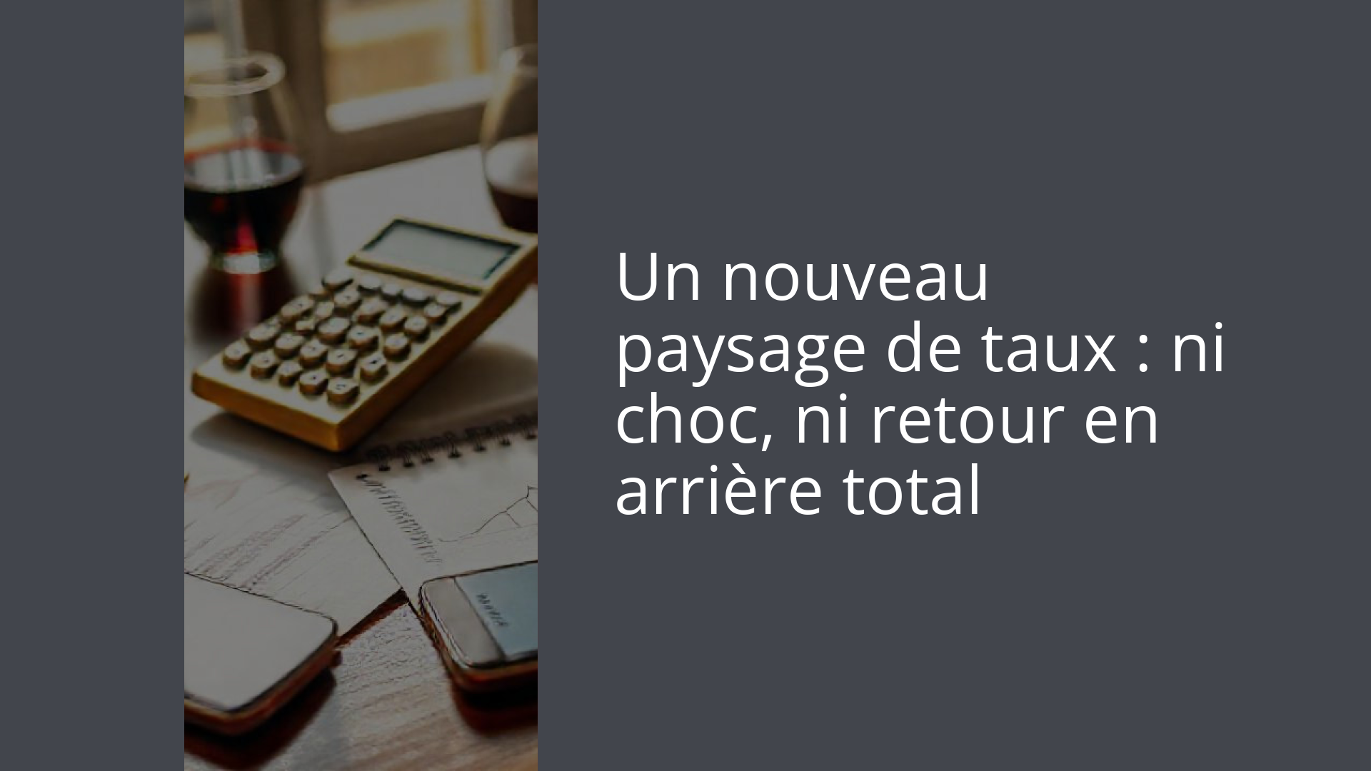 Un nouveau paysage de taux : ni choc, ni retour en arrière total