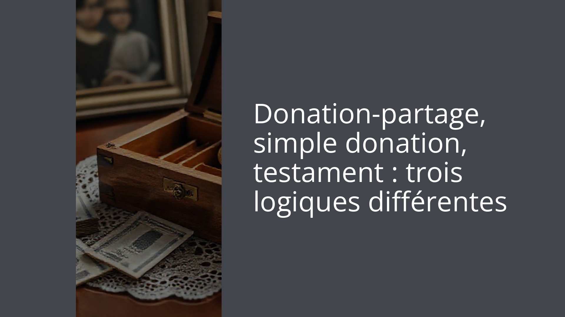 Donation-partage, simple donation, testament : trois logiques différentes