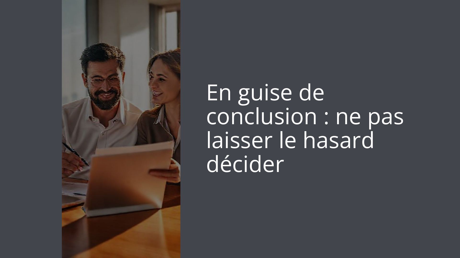 En guise de conclusion : ne pas laisser le hasard décider