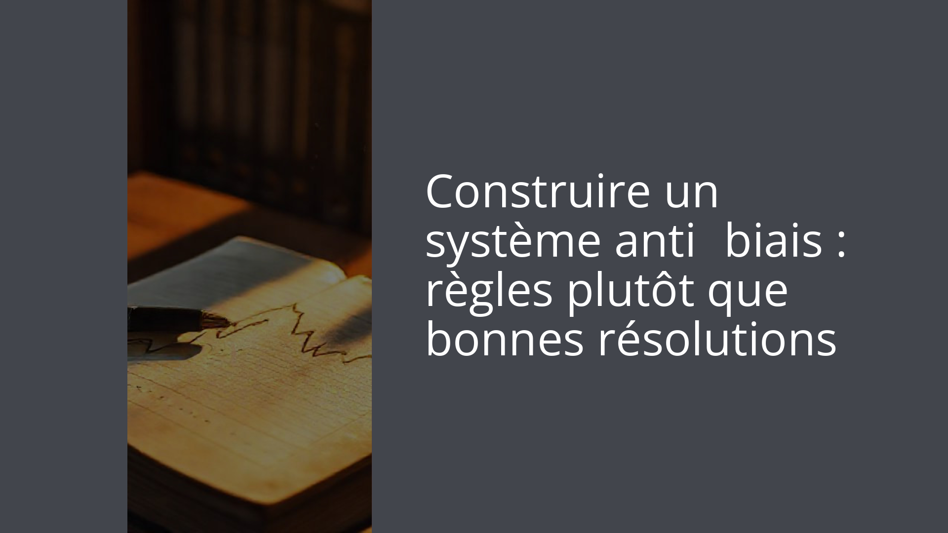 Construire un système anti‑biais : règles plutôt que bonnes résolutions