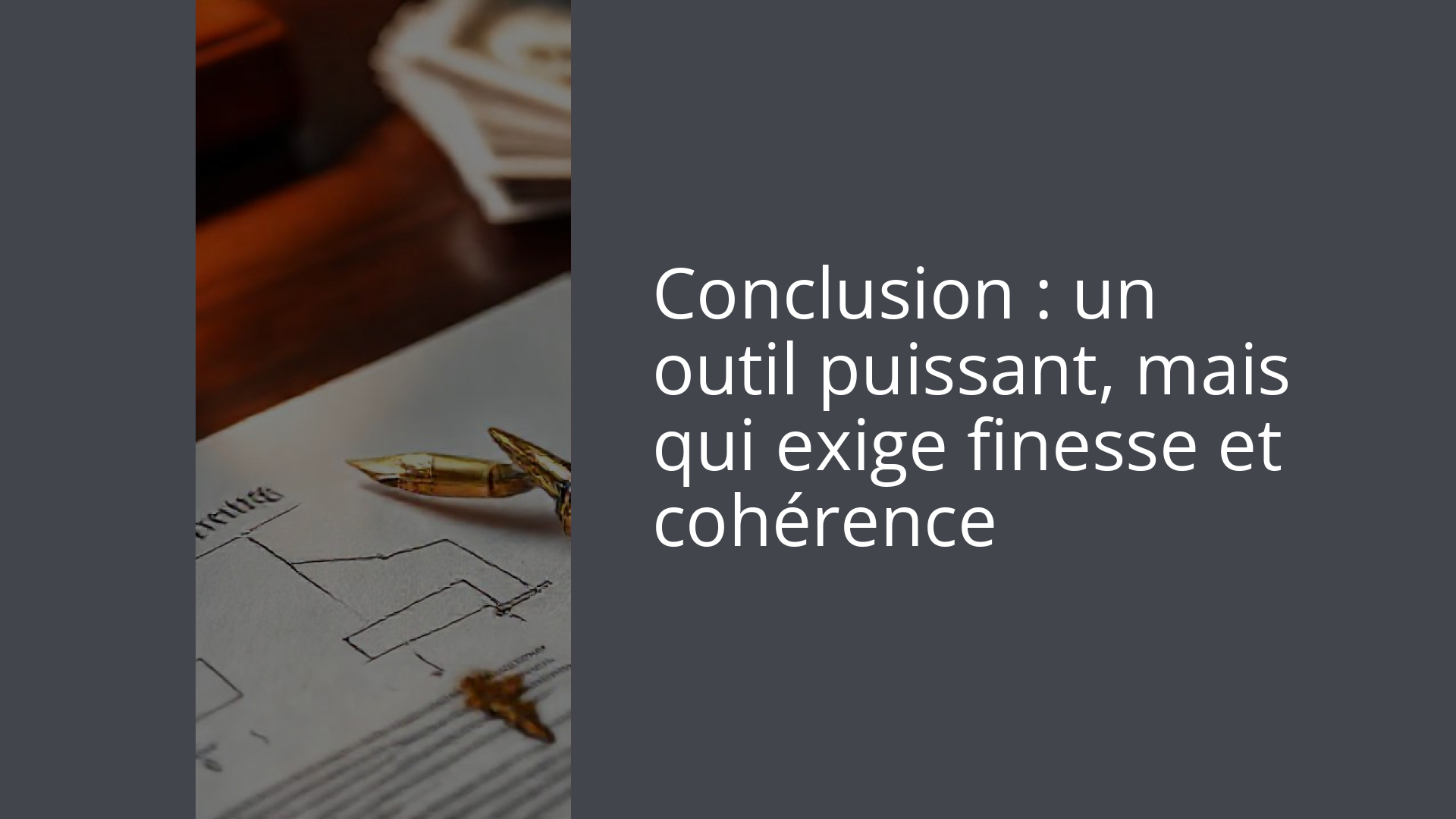 Conclusion : un outil puissant, mais qui exige finesse et cohérence