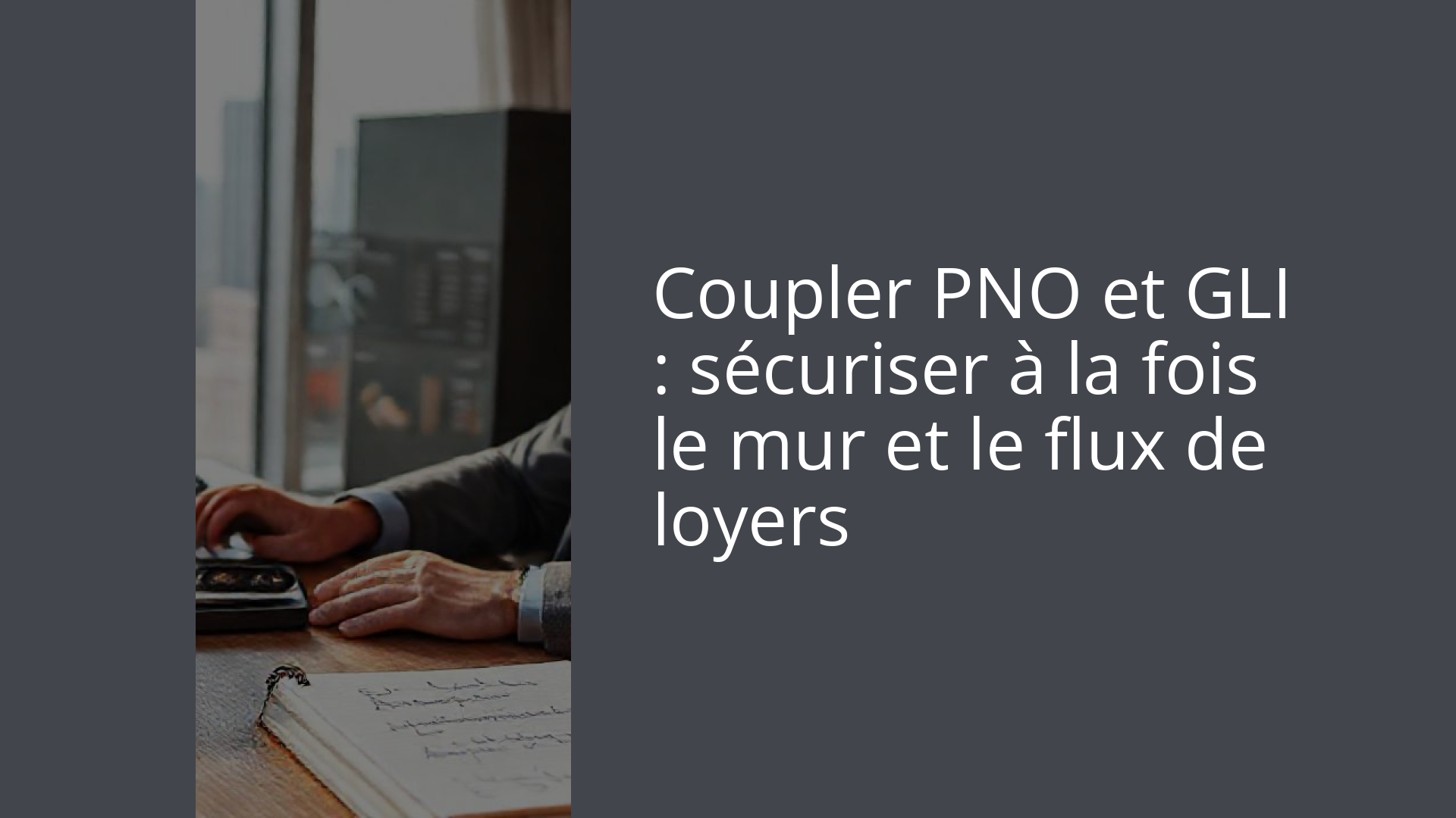 Coupler PNO et GLI : sécuriser à la fois le mur et le flux de loyers