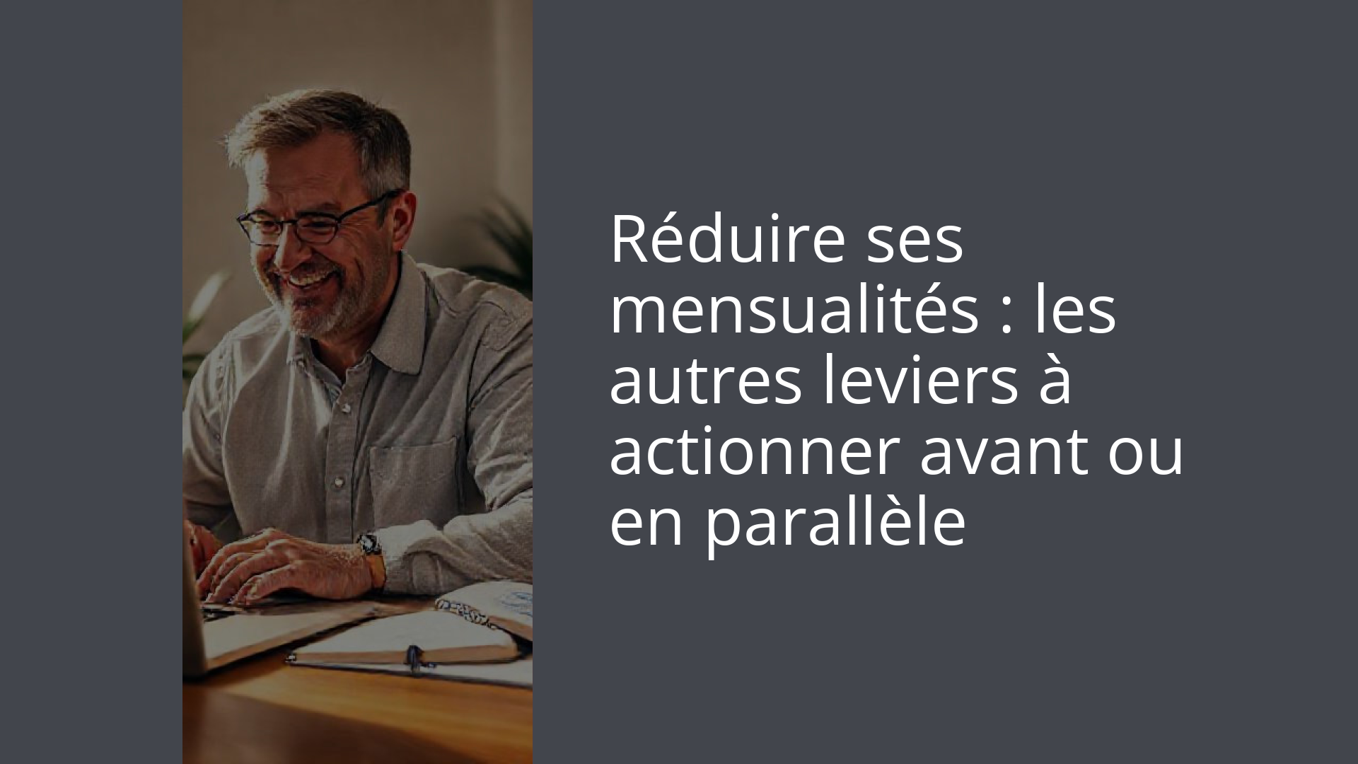 Réduire ses mensualités : les autres leviers à actionner avant ou en parallèle