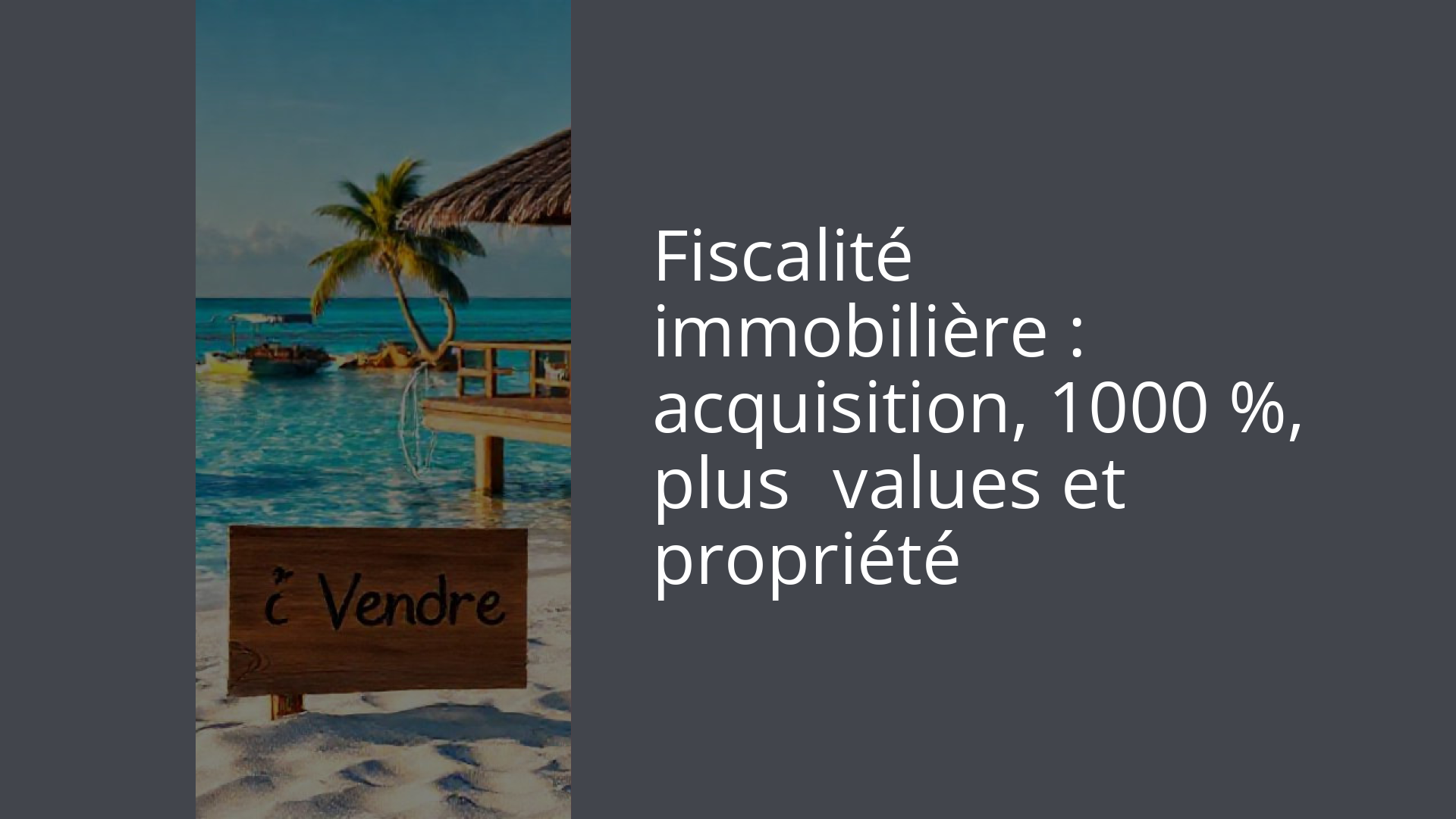 Fiscalité immobilière : acquisition, 1000 %, plus‑values et propriété