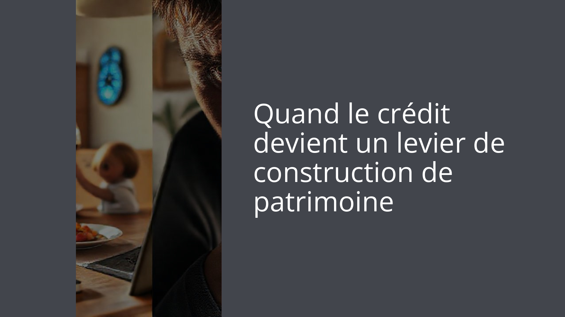 Quand le crédit devient un levier de construction de patrimoine