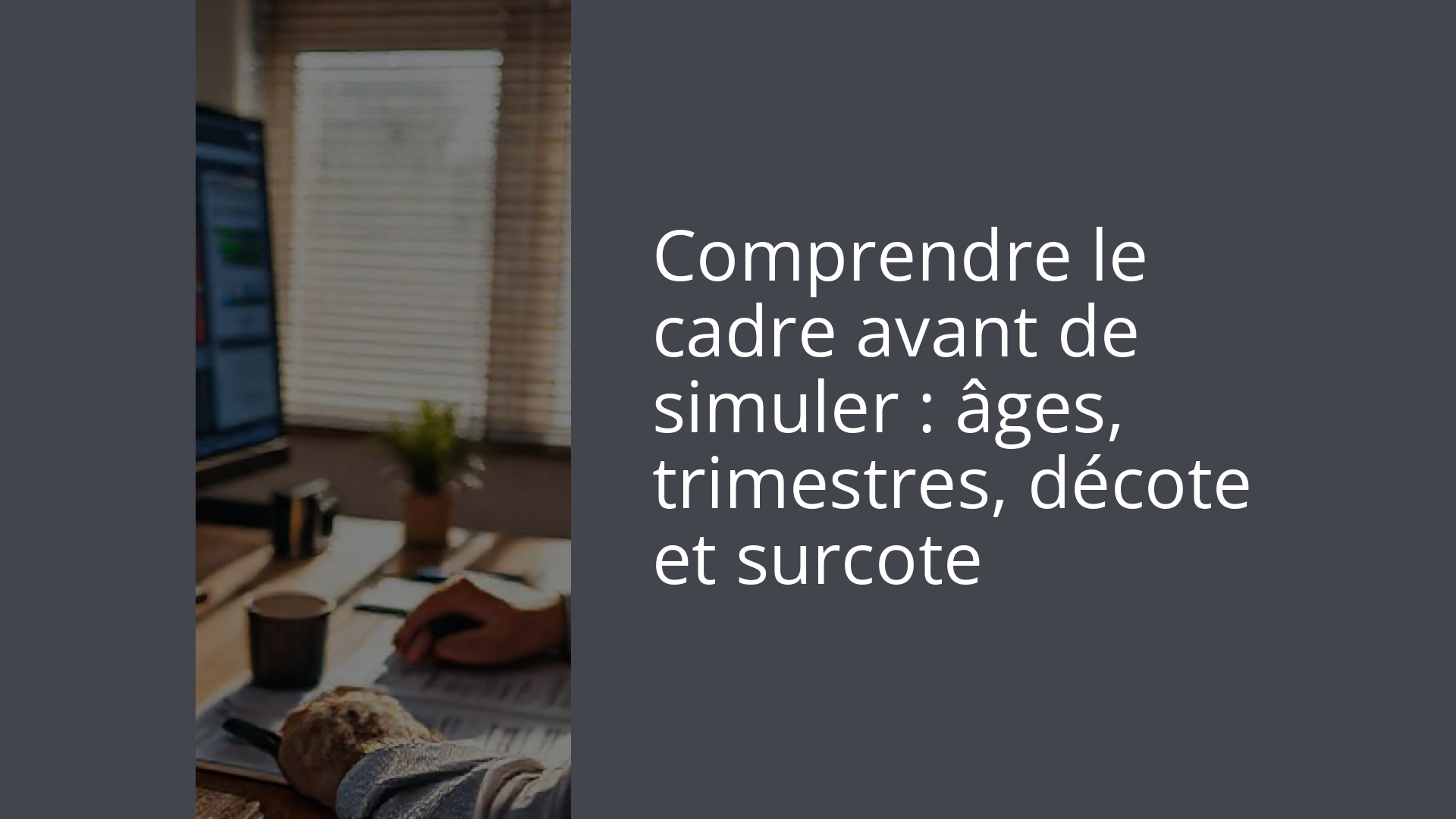 Comprendre le cadre avant de simuler : âges, trimestres, décote et surcote