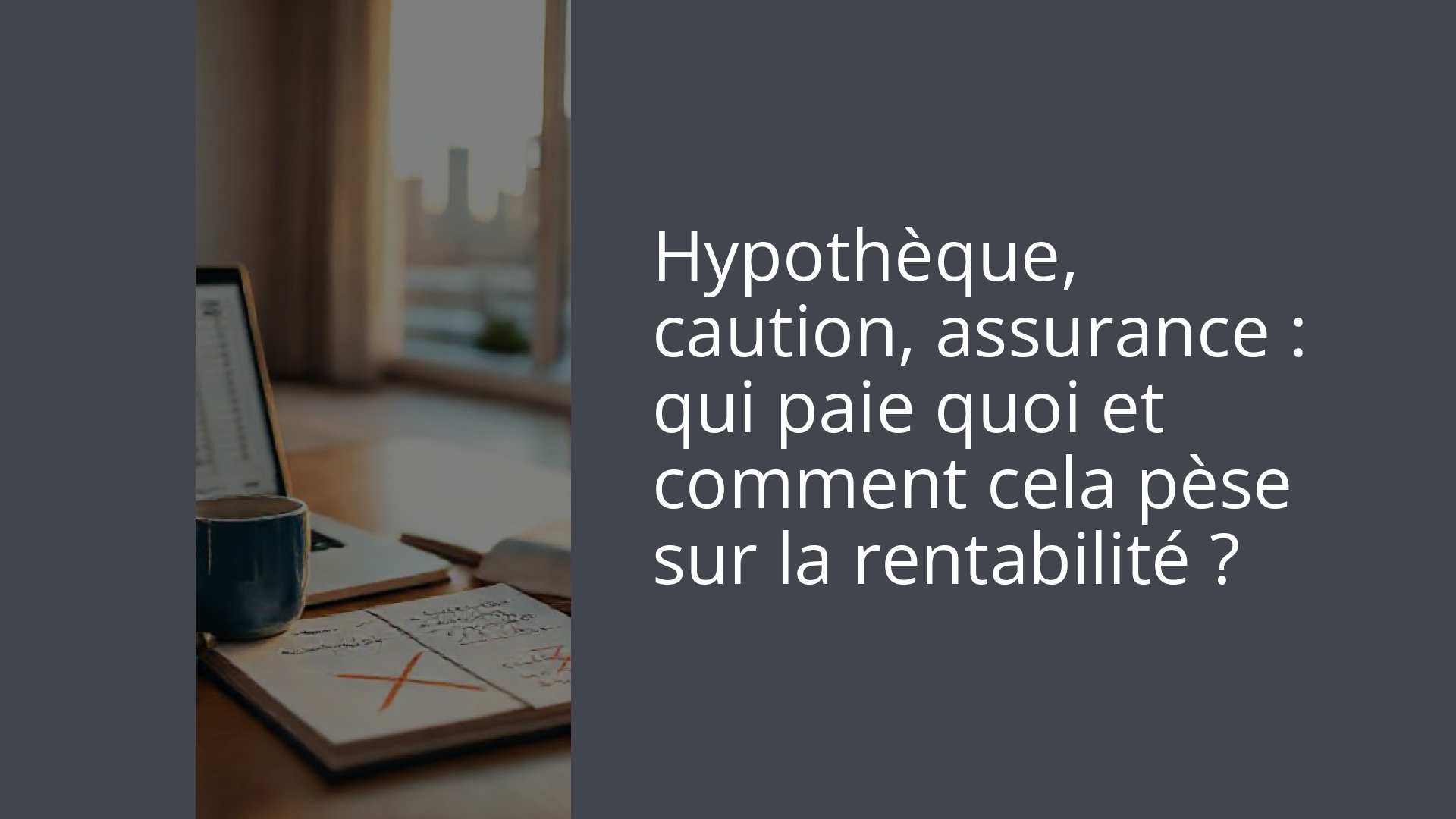 Hypothèque, caution, assurance : qui paie quoi et comment cela pèse sur la rentabilité ?