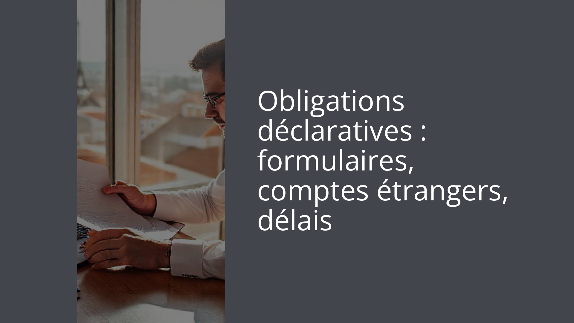 Obligations déclaratives : formulaires, comptes étrangers, délais