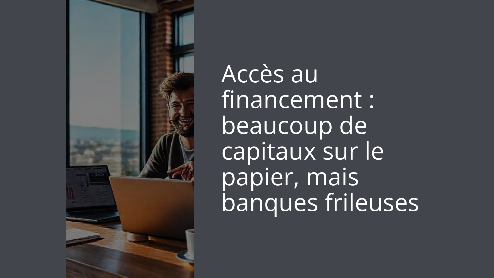 Accès au financement : beaucoup de capitaux sur le papier, mais banques frileuses