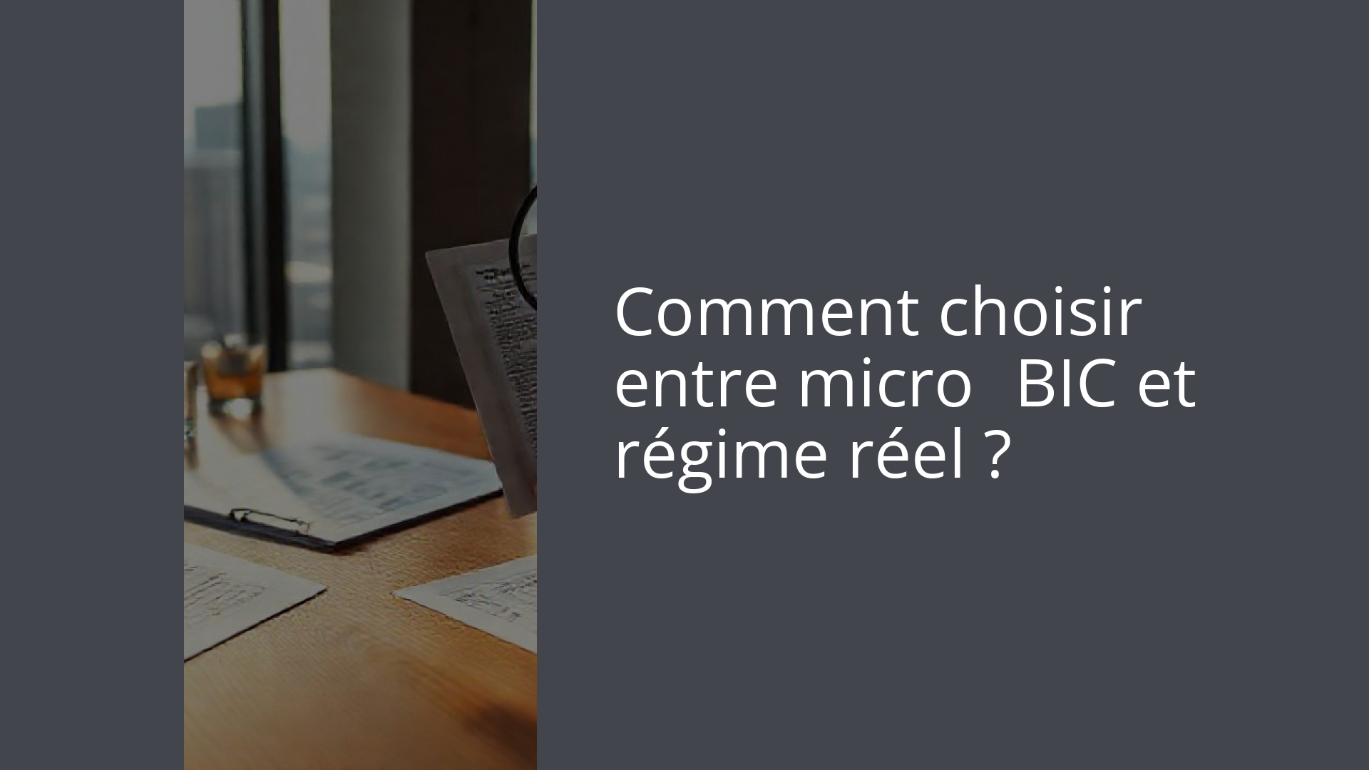 Comment choisir entre micro‑BIC et régime réel ?