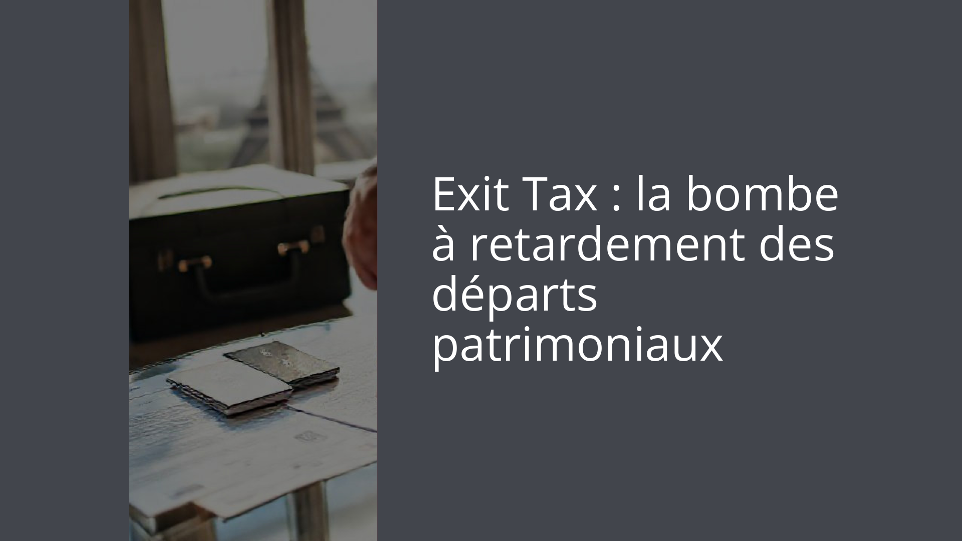 Exit Tax : la bombe à retardement des départs patrimoniaux