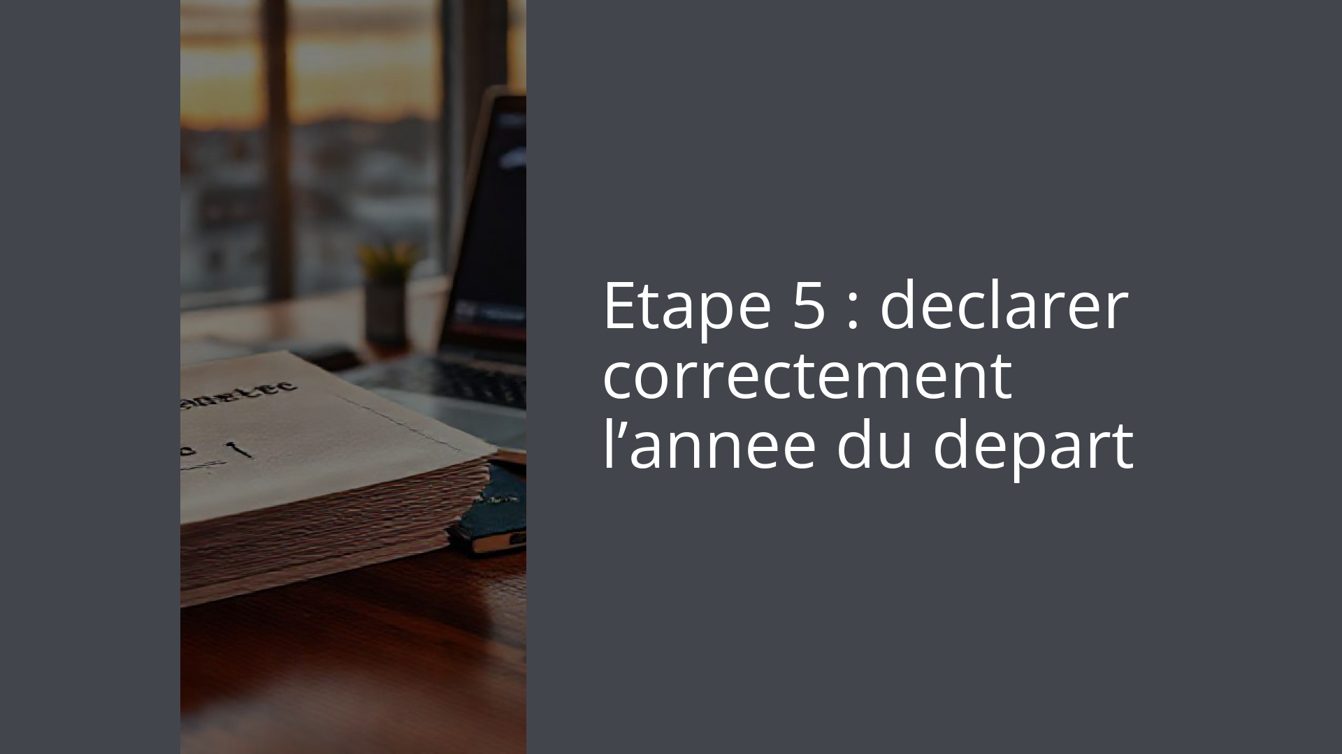 Etape 5 : declarer correctement l’annee du depart