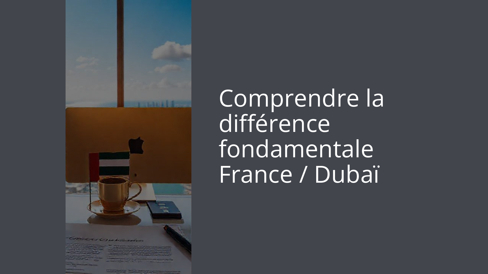 Comprendre la différence fondamentale France / Dubaï