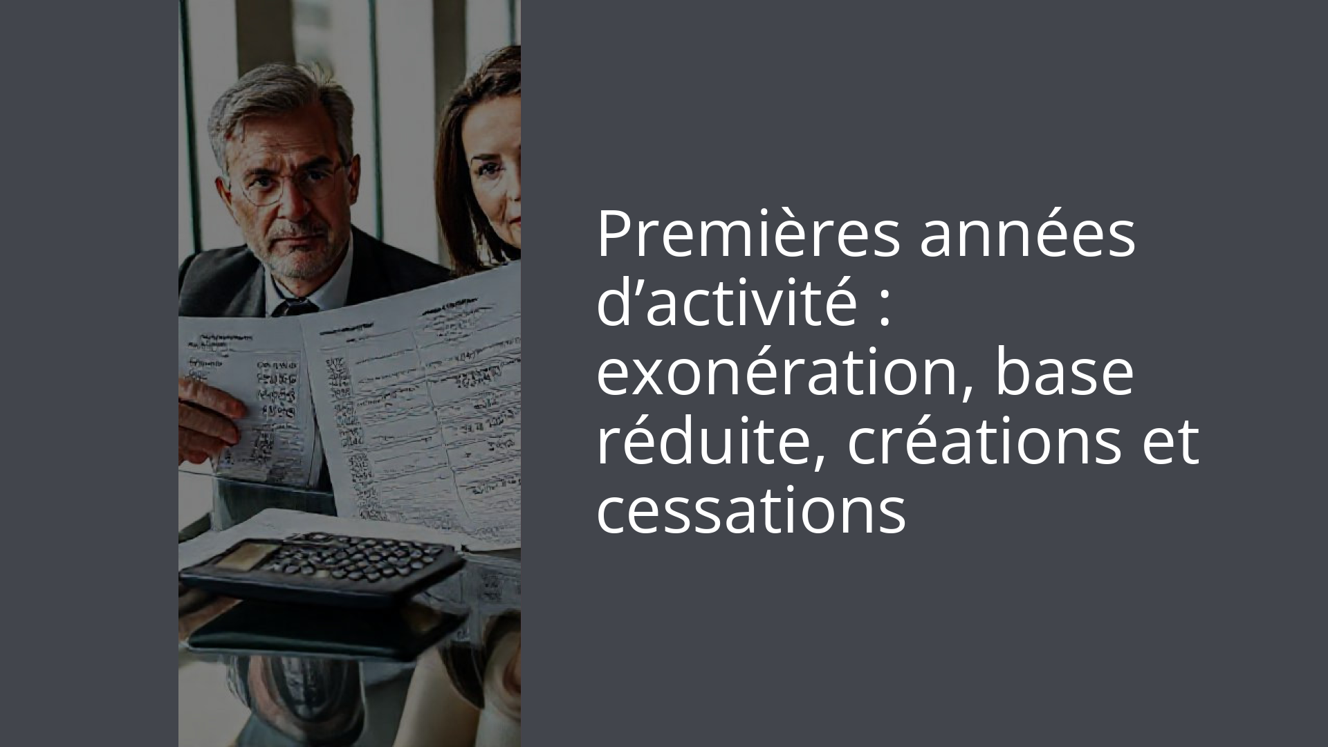 Premières années d’activité : exonération, base réduite, créations et cessations