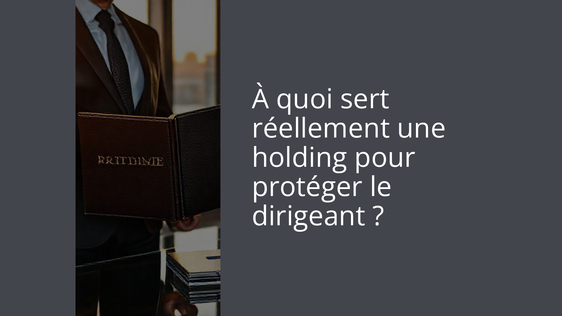 À quoi sert réellement une holding pour protéger le dirigeant ?