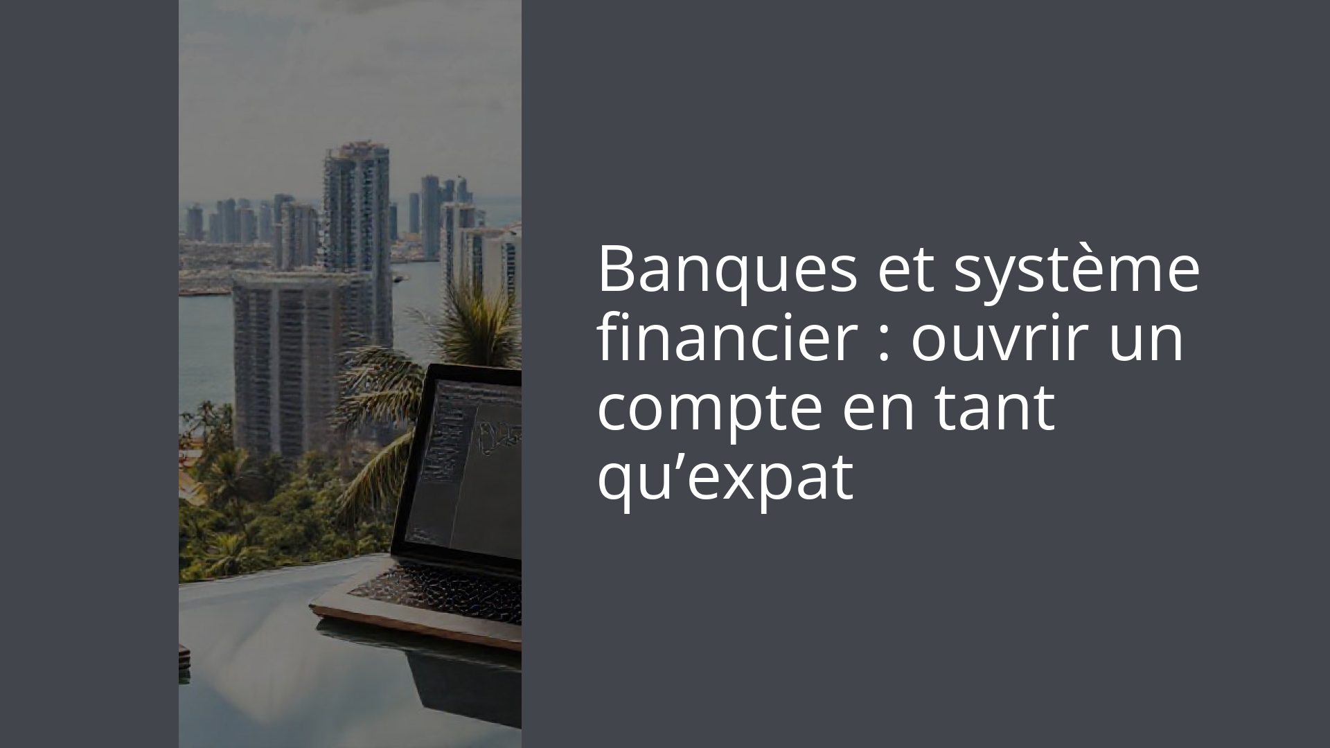 Banques et système financier : ouvrir un compte en tant qu’expat