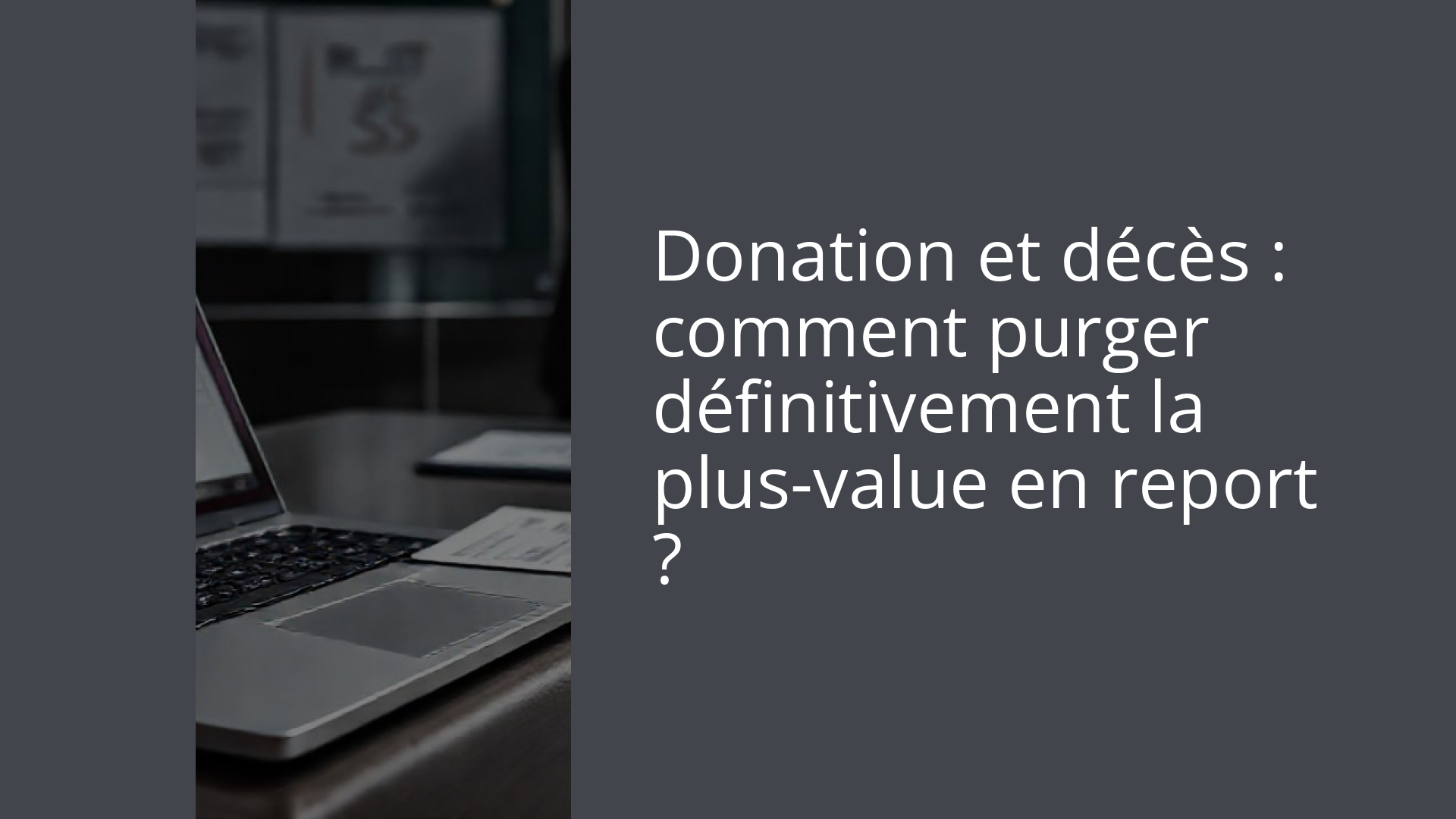 Donation et décès : comment purger définitivement la plus-value en report ?