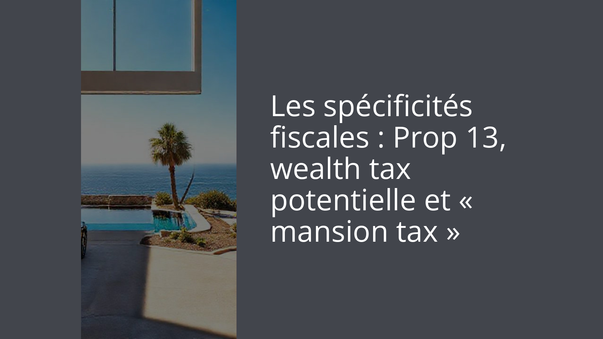 Les spécificités fiscales : Prop 13, wealth tax potentielle et « mansion tax »