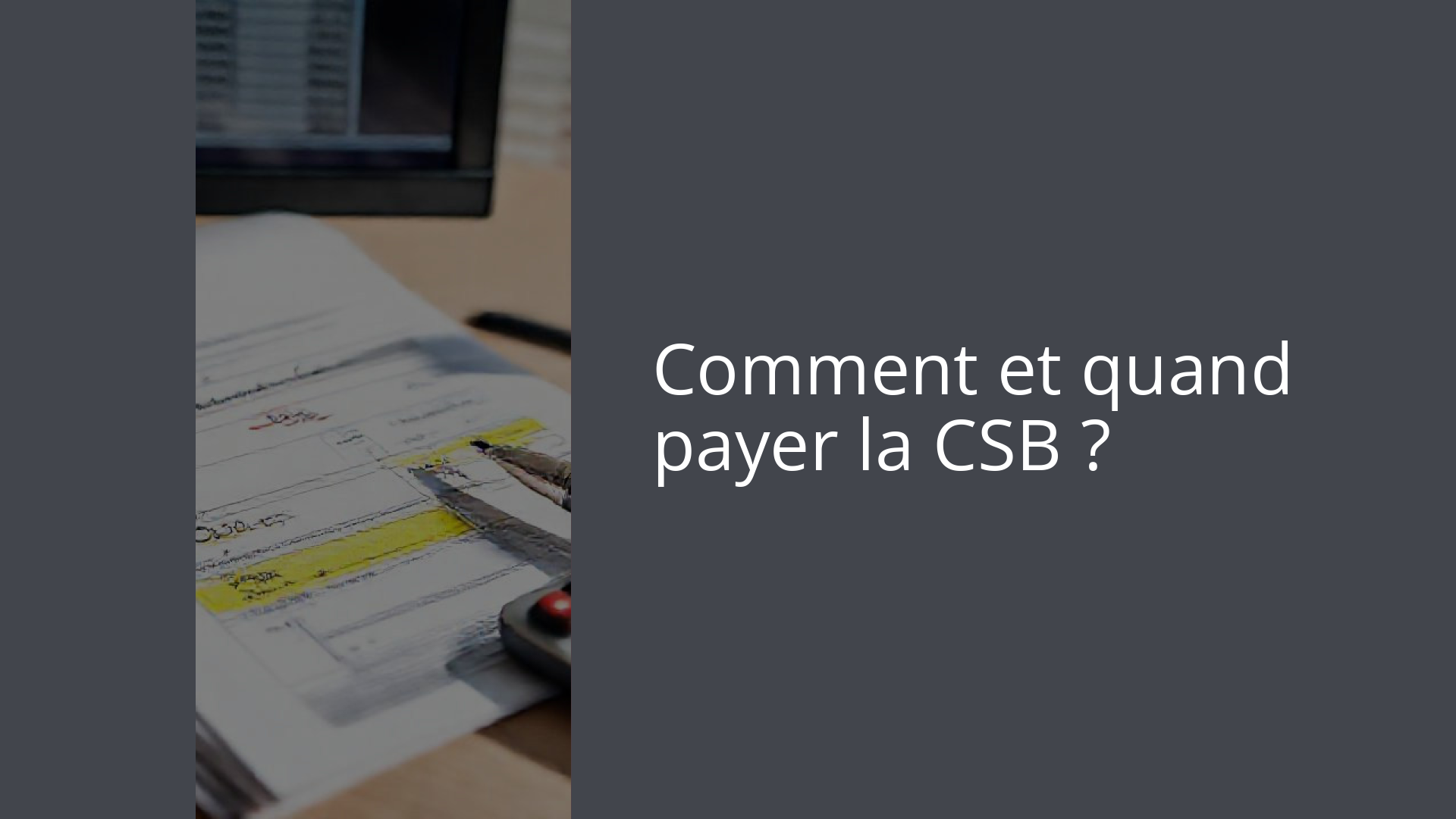 Comment et quand payer la CSB ?