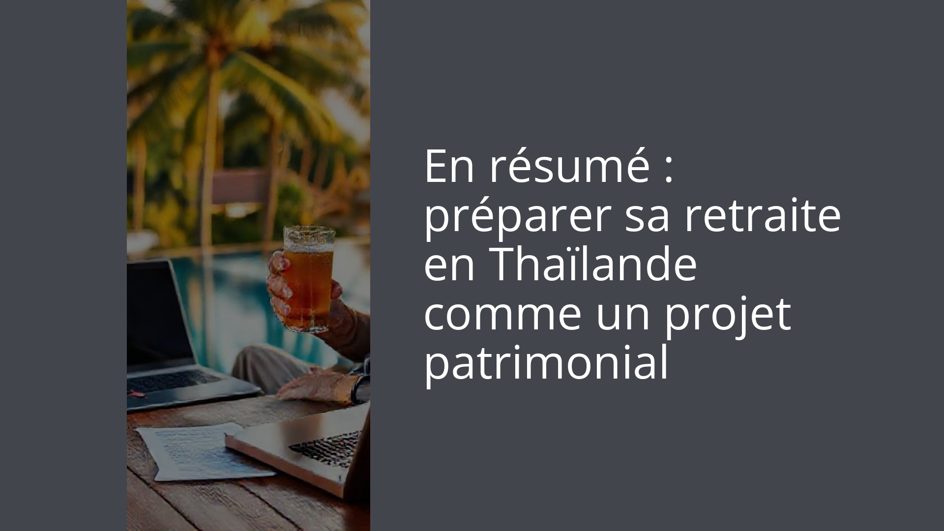 En résumé : préparer sa retraite en Thaïlande comme un projet patrimonial