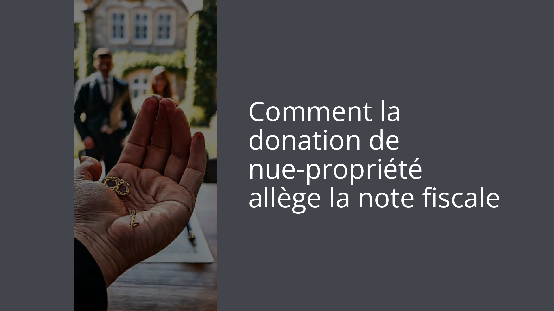 Comment la donation de nue-propriété allège la note fiscale