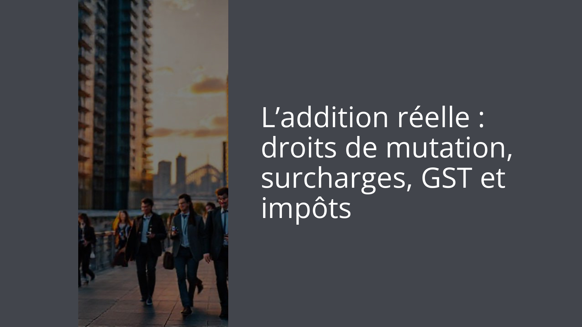 L’addition réelle : droits de mutation, surcharges, GST et impôts
