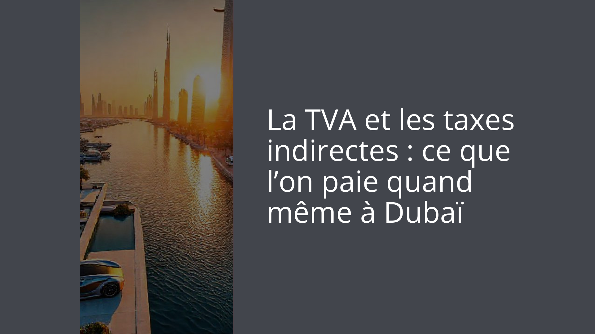 La TVA et les taxes indirectes : ce que l’on paie quand même à Dubaï