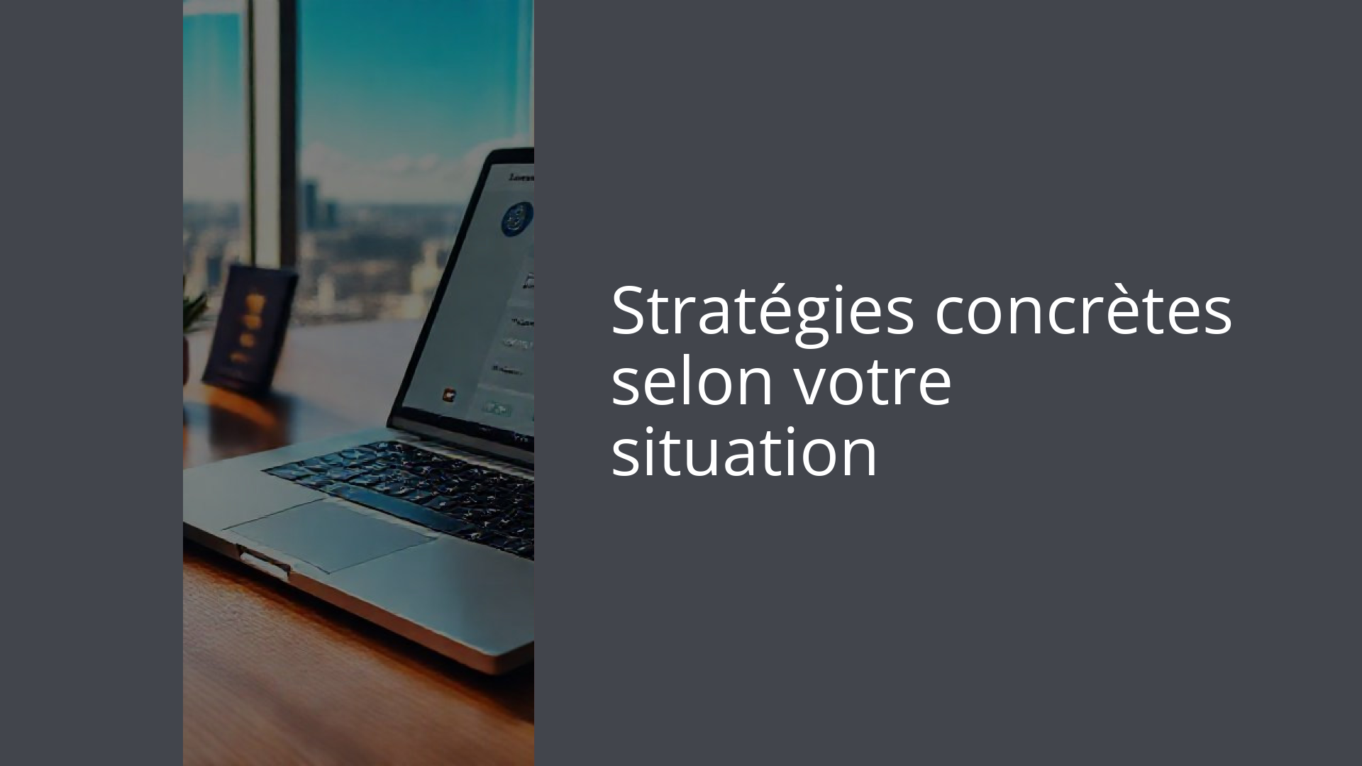 Stratégies concrètes selon votre situation