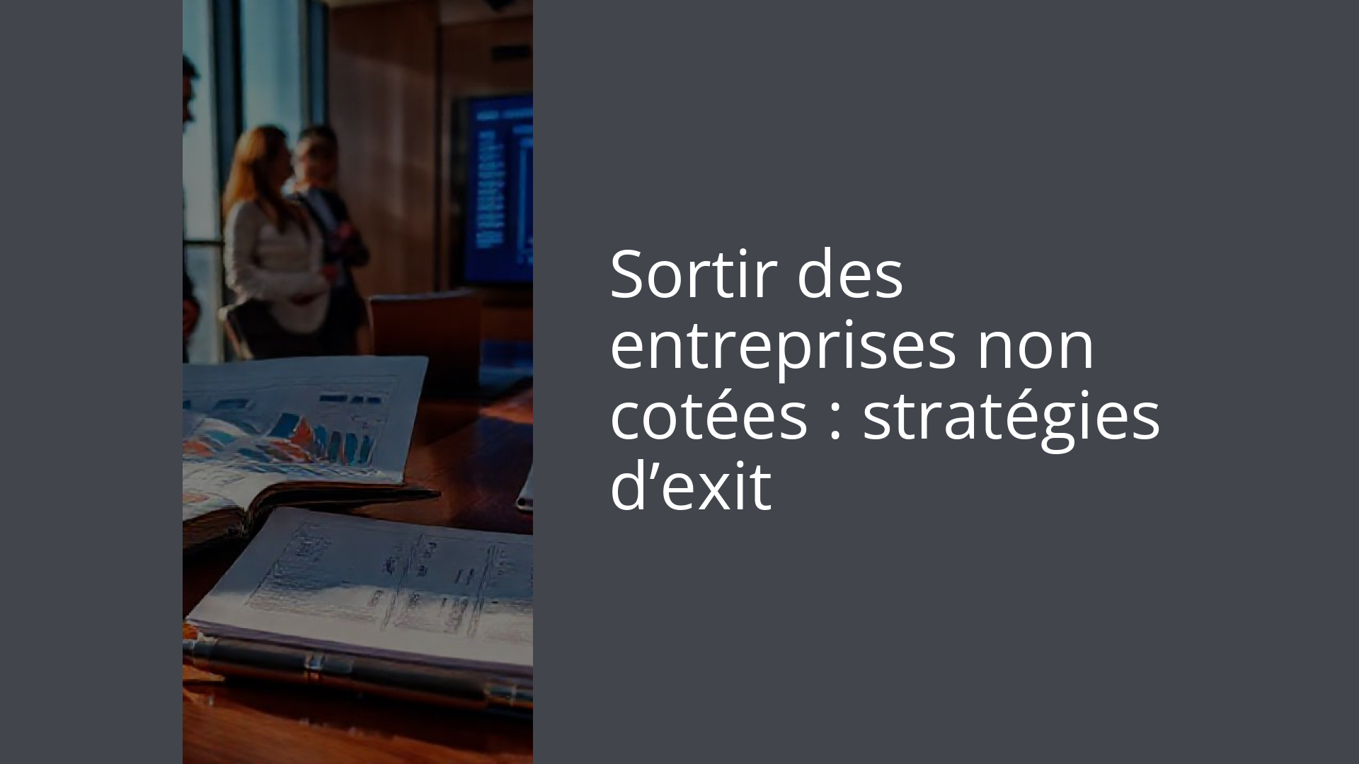 Sortir des entreprises non cotées : stratégies d’exit