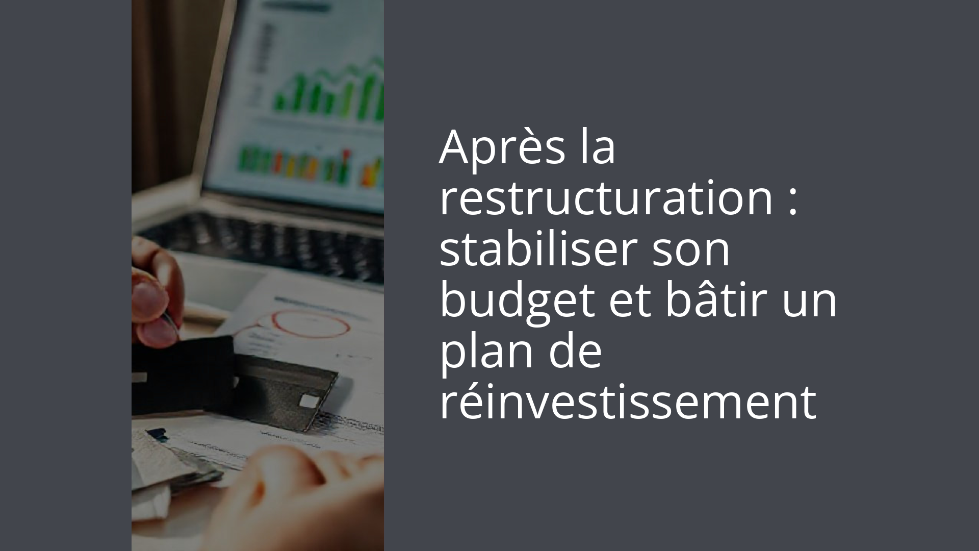 Après la restructuration : stabiliser son budget et bâtir un plan de réinvestissement