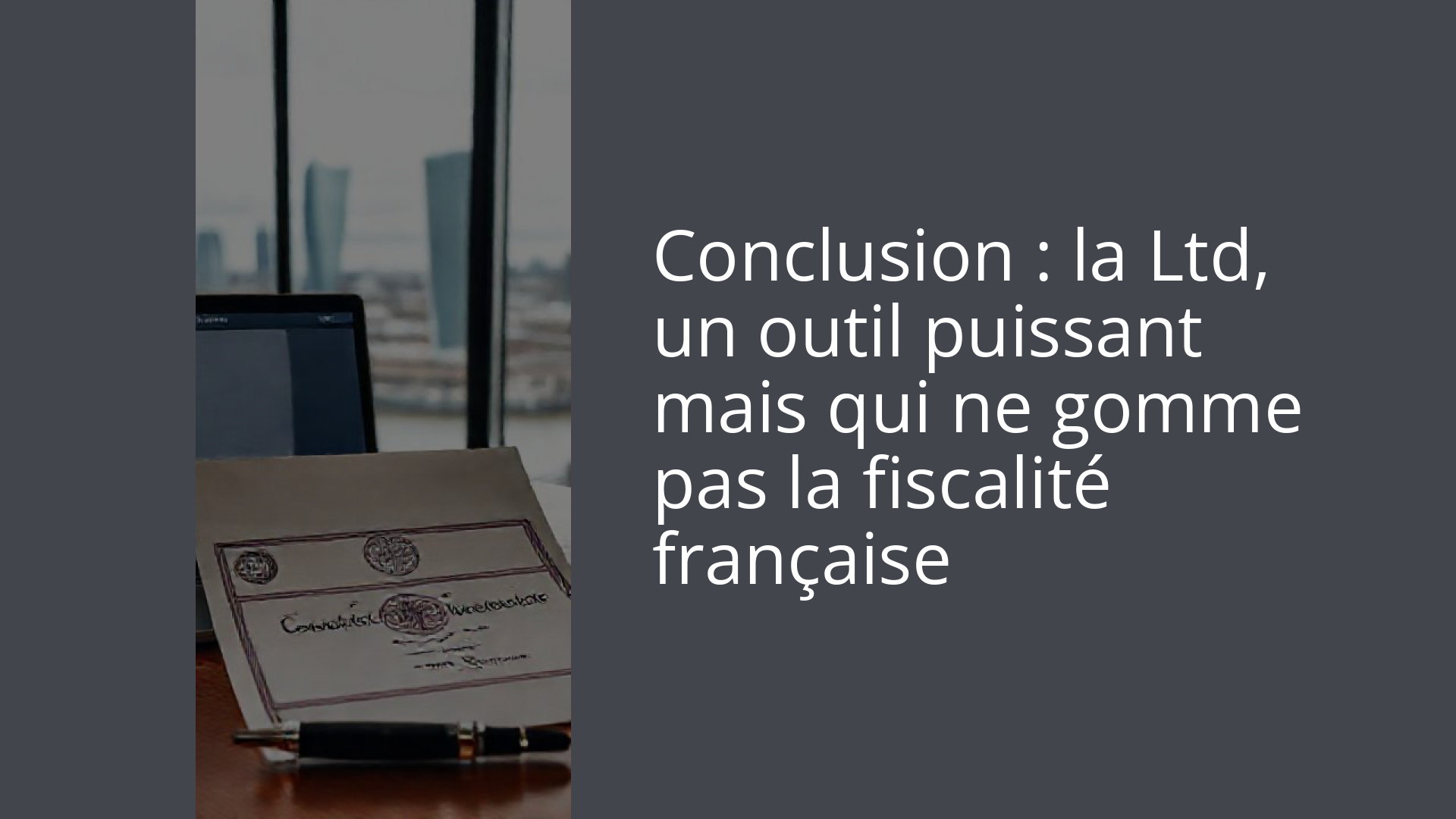 Conclusion : la Ltd, un outil puissant mais qui ne gomme pas la fiscalité française