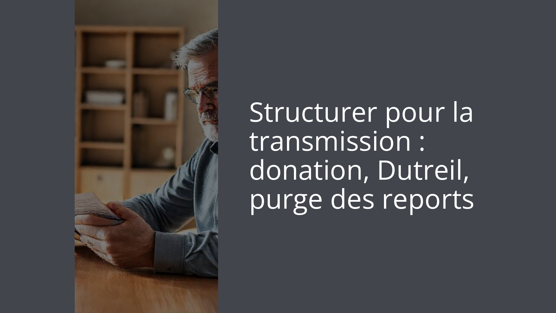 Structurer pour la transmission : donation, Dutreil, purge des reports