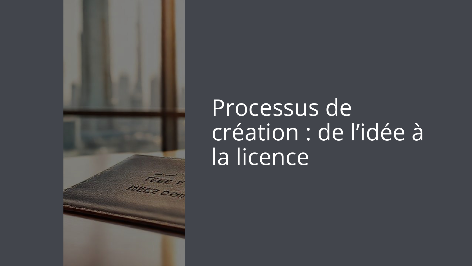 Processus de création : de l’idée à la licence