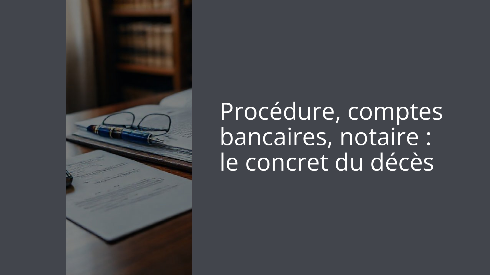 Procédure, comptes bancaires, notaire : le concret du décès