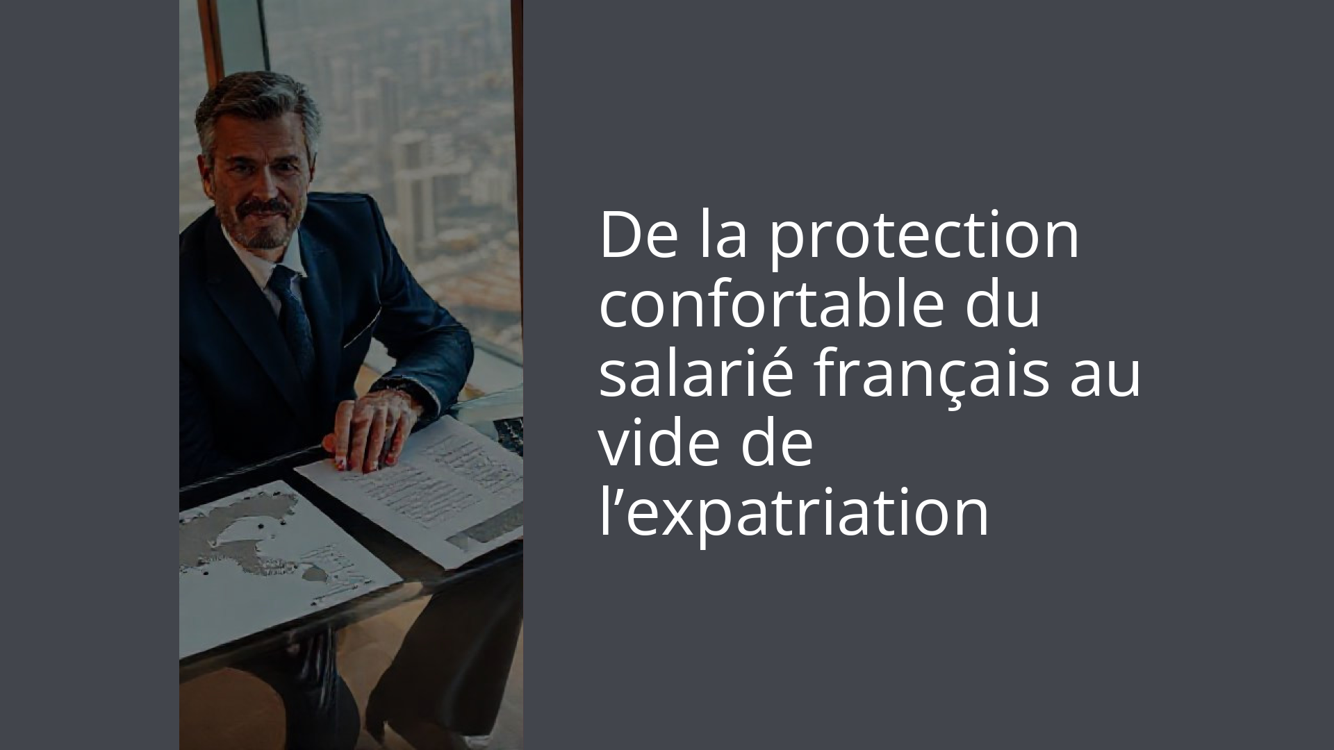De la protection confortable du salarié français au vide de l’expatriation