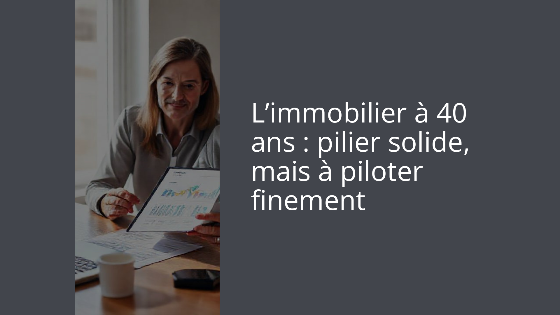 L’immobilier à 40 ans : pilier solide, mais à piloter finement