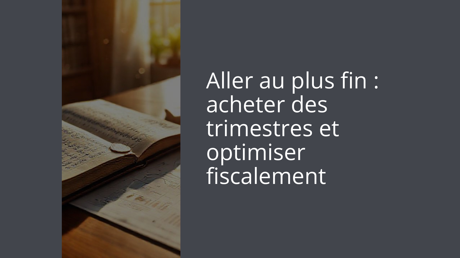 Aller au plus fin : acheter des trimestres et optimiser fiscalement