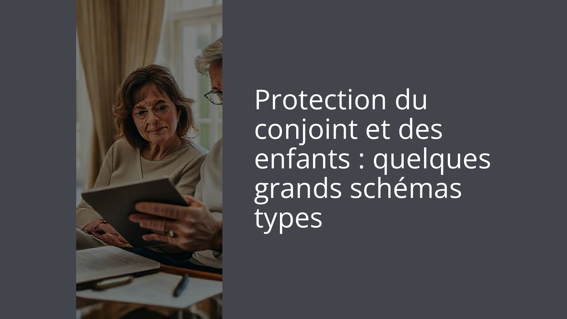 Protection du conjoint et des enfants : quelques grands schémas types