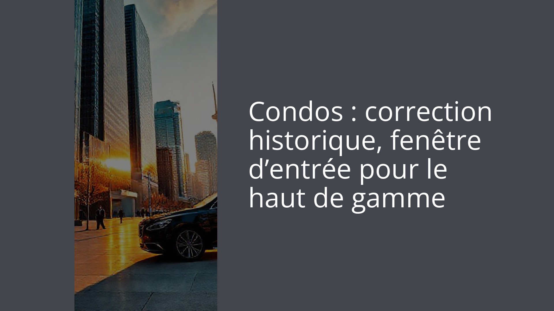 Condos : correction historique, fenêtre d’entrée pour le haut de gamme