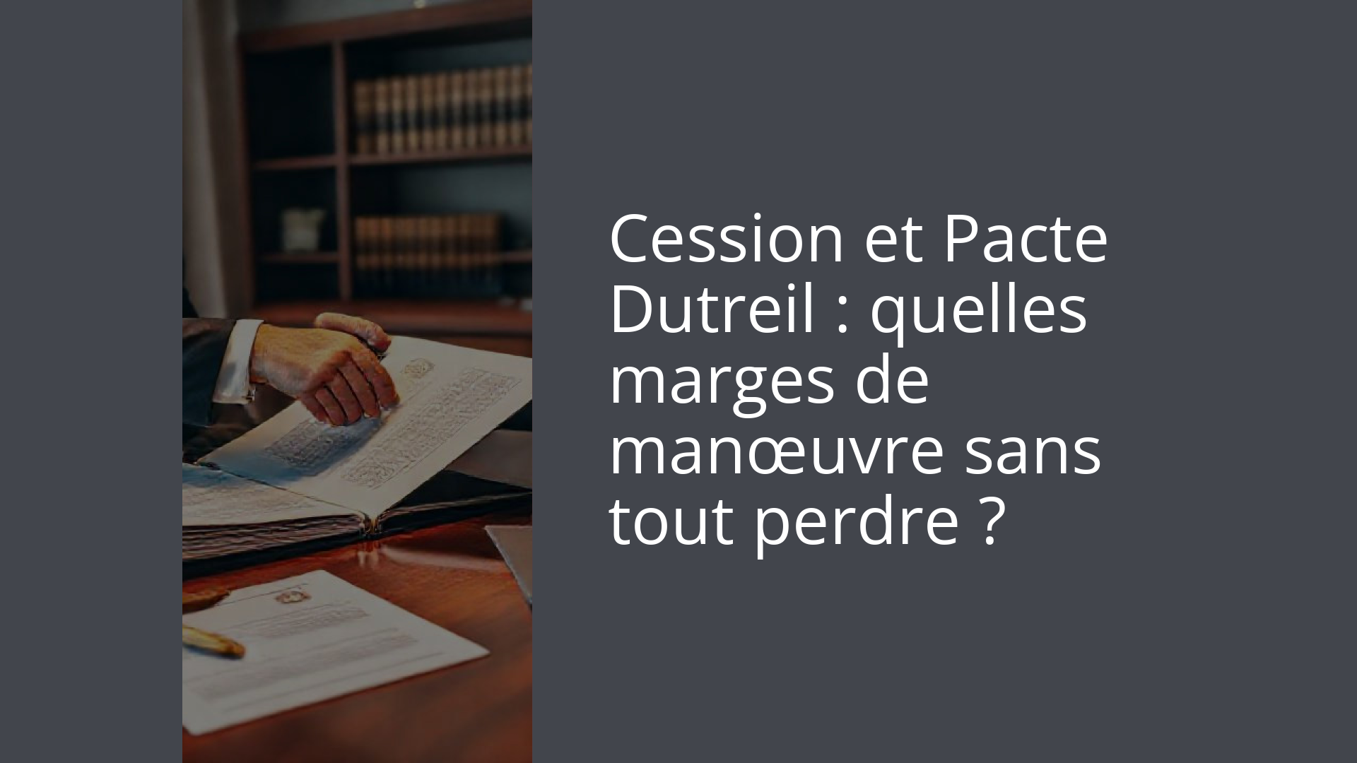 Cession et Pacte Dutreil : quelles marges de manœuvre sans tout perdre ?